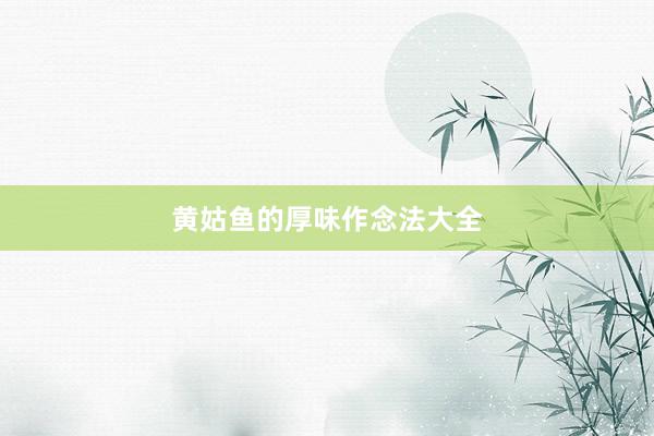 黄姑鱼的厚味作念法大全