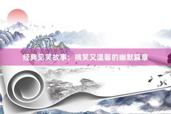 经典见笑故事:搞笑又温馨的幽默篇章