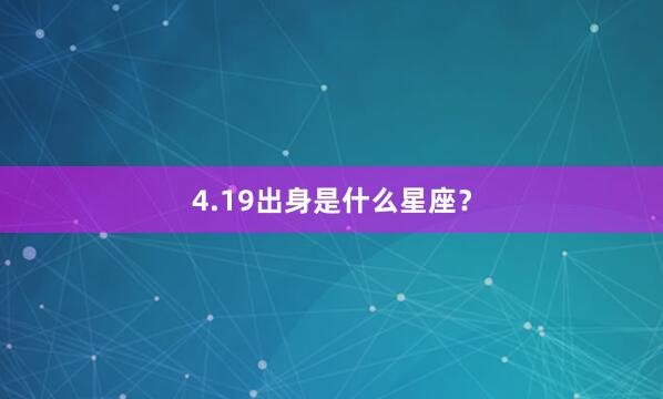 4.19出身是什么星座?